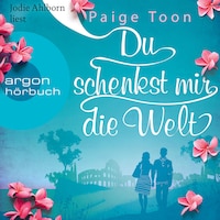 Du schenkst mir die Welt (Ungekürzte Lesung)