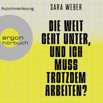 Die Welt geht unter, und ich muss trotzdem arbeiten? (Ungekürzte Autorinnenlesung)