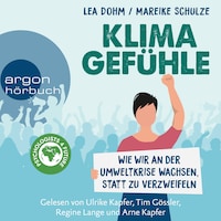 Klimagefühle - Wie wir an der Umweltkrise wachsen, statt zu verzweifeln (Ungekürzte Lesung)