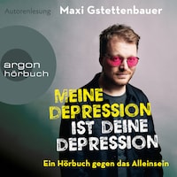 Meine Depression ist deine Depression - Ein Buch gegen das Alleinsein (Ungekürzte Autorenlesung)