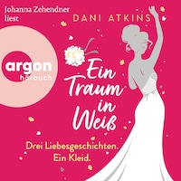 Ein Traum in Weiß - Drei Liebesgeschichten. Ein Kleid (Ungekürzte Lesung)