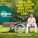 Oma, ich fahr schon mal den Rollstuhl vor! - Als ich vom Enkel zum Pfleger wurde (Ungekürzte Autorenlesung)