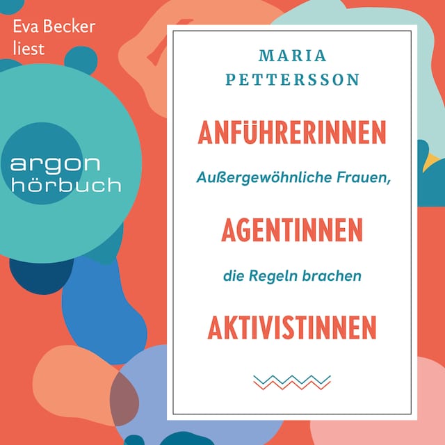 Book cover for Anführerinnen, Agentinnen, Aktivistinnen - Außergewöhnliche Frauen, die Regeln brachen (Ungekürzte Lesung)