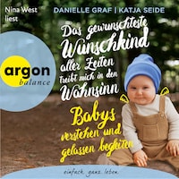 Das gewünschteste Wunschkind aller Zeiten treibt mich in den Wahnsinn - Babys verstehen und gelassen begleiten (Ungekürzte Lesung)