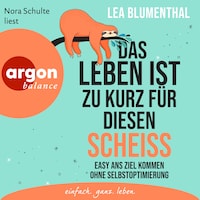 Das Leben ist zu kurz für diesen Scheiß - Easy ans Ziel kommen ohne Selbstoptimierung (Ungekürzte Lesung)