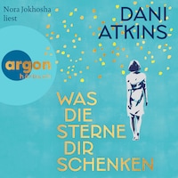 Was die Sterne dir schenken (Ungekürzte Lesung)