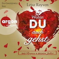Bad Romeo & Broken Juliet - Wohin du auch gehst (Ungekürzt)