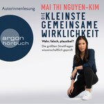 Die kleinste gemeinsame Wirklichkeit - Wahr, falsch, plausibel - Die größten Streitfragen wissenschaftlich geprüft (Gekürzte Autorinnenlesung)