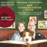 Der undogmatische Hund - Eine Liebesgeschichte zwischen einer Frau, einem Mann und einem Jack Russell (Ungekürzt)