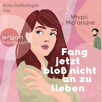 Fang jetzt bloß nicht an zu lieben (Ungekürzte Lesung)