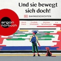 Und sie bewegt sich doch! - Bahngeschichten (Ungekürzte Lesung)