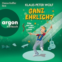 Ganz ehrlich? Felix und das wahre Leben - Felix und das wahre Leben, Band 2 (Ungekürzte Lesung)