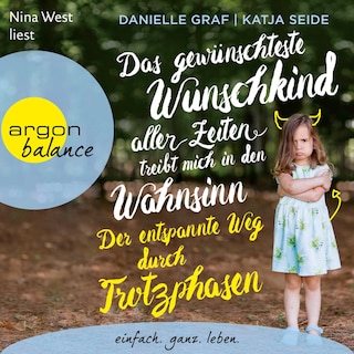 Das gewünschteste Wunschkind aller Zeiten treibt mich in den Wahnsinn: Der entspannte Weg durch Trotzphasen als Hörbuch
