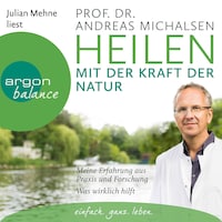 Heilen mit der Kraft der Natur: Meine Erfahrung aus Praxis und Forschung - Was wirklich hilft (Ungekürzte Lesung)