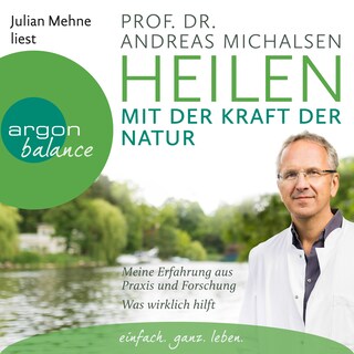 Heilen mit der Kraft der Natur: Meine Erfahrung aus Praxis und Forschung - Was wirklich hilft (Ungekürzte Lesung) als Hörbuch