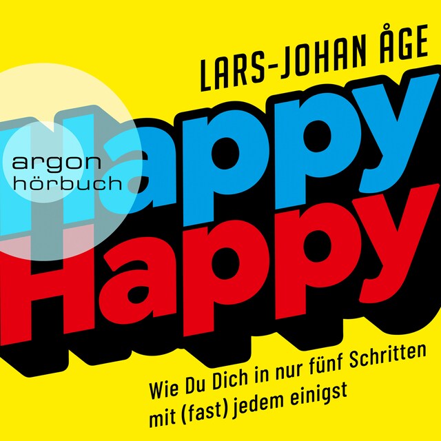 Book cover for Happy Happy - Wie Sie sich in nur fünf Schritten mit (fast) jedem einigen (Ungekürzte Lesung)