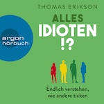 Alles Idioten!? - Endlich verstehen, wie andere ticken (Ungekürzte Lesung)