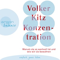 Konzentration - Warum sie so wertvoll ist und wie wir sie bewahren (Ungekürzt)