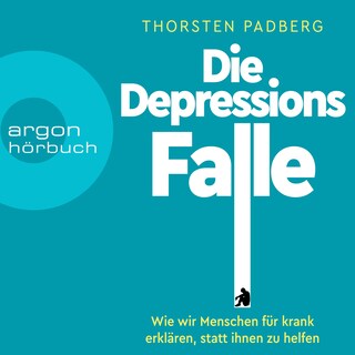 Die Depressions-Falle - Wie wir Menschen für krank erklären, statt ihnen zu helfen (Ungekürzt) bookCoverFor