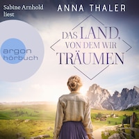 Das Land, von dem wir träumen - Die Südtirol Saga, Band 1 (Ungekürzte Lesung)