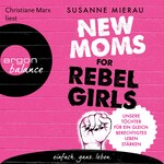 New Moms for Rebel Girls - Unsere Töchter für ein gleichberechtigtes Leben stärken (Ungekürzte Lesung)