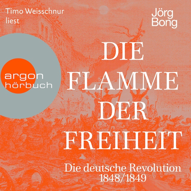 Book cover for Die Flamme der Freiheit - Die deutsche Revolution 1848/1849 (Ungekürzte Lesung)