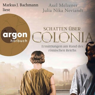 Schatten über Colonia – Ermittlungen am Rand des Römischen Reichs als Hörbuch