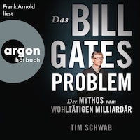 Das Bill-Gates-Problem - Der Mythos vom wohltätigen Milliardär (Ungekürzte Lesung)