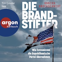 Die Brandstifter - Wie Extremisten die republikanische Partei übernahmen (Ungekürzte Lesung)
