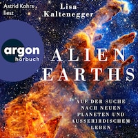 Alien Earths - Auf der Suche nach neuem Leben und außerirdischen Planeten (Ungekürzte Lesung)