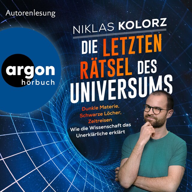 Okładka książki dla Die letzten Rätsel des Universums - Dunkle Materie, Schwarze Löcher, Zeitreisen - Wie die Wissenschaft das Unerklärliche erklärt (Ungekürzte Lesung)