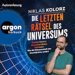 Die letzten Rätsel des Universums - Dunkle Materie, Schwarze Löcher, Zeitreisen - Wie die Wissenschaft das Unerklärliche erklärt (Ungekürzte Lesung)