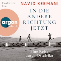 In die andere Richtung jetzt - Eine Reise durch Ostafrika (Ungekürzte Lesung)