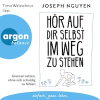 Hör auf, dir selbst im Weg zu stehen - Grenzen setzen, ohne sich schuldig zu fühlen (Ungekürzte Lesung)