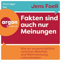 Fakten sind auch nur Meinungen - Wie wir wissenschaftlich zwischen Wahrheit und Wahrnehmung unterscheiden (Ungekürzte Lesung)