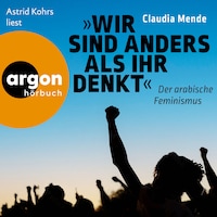 Wir sind anders, als ihr denkt - Der arabische Feminismus (Ungekürzte Lesung)