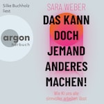 Das kann doch jemand anderes machen! - Wie KI uns alle sinnvoller arbeiten lässt (Ungekürzte Lesung)