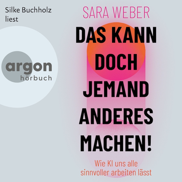 Kirjankansi teokselle Das kann doch jemand anderes machen! - Wie KI uns alle sinnvoller arbeiten lässt (Ungekürzte Lesung)