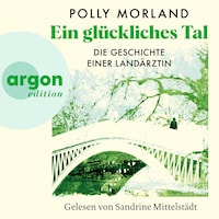 Ein glückliches Tal - Die Geschichte einer Landärztin (Ungekürzte Lesung)