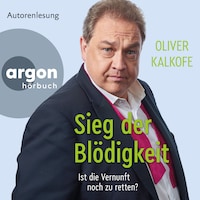 Sieg der Blödigkeit - Ist die Vernunft noch zu retten? (Ungekürzte Lesung)