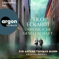 Unheimliche Gesellschaft - Die Affäre Thomas Mann (Ungekürzte Lesung)