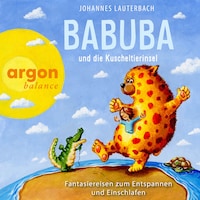Babuba und die Kuscheltierinsel - Babuba - Phantasiereisen zum Entspannen und Einschlafen (Ungekürzte Autorenlesung)