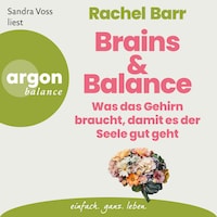 Brains & Balance - Was das Gehirn braucht, damit es der Seele gut geht (Ungekürzt)
