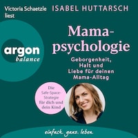 Mamapsychologie - Geborgenheit, Halt und Liebe für deinen Mama-Alltag. Die Safe-Space-Strategie für dich und dein Kind (Ungekürzte Lesung)
