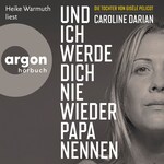 Und ich werde dich nie wieder Papa nennen (Ungekürzte Lesung)