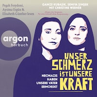 Unser Schmerz ist unsere Kraft - Neonazis haben unsere Väter ermordet (Ungekürzte Lesung)