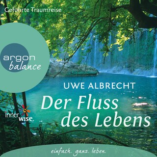 Der Fluss des Lebens - Eine meditative Traumreise (Gekürzte Lesung) als Hörbuch