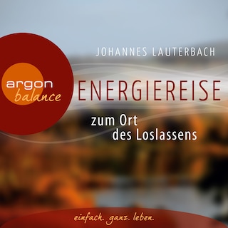 Energiereise zum Ort des Loslassens - Regenerieren und Glück finden (Gekürzte Lesung) als Hörbuch