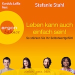 Leben kann auch einfach sein! - So stärken Sie Ihr Selbstwertgefühl (Gekürzte Fassung)