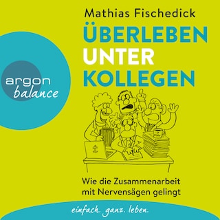 Überleben unter Kollegen - Wie die Zusammenarbeit mit Nervensägen gelingt (Gekürzte Lesung) als Hörbuch